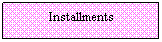 Text Box: Installments
